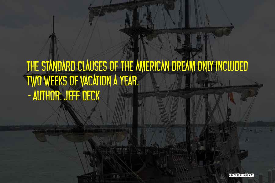 Jeff Deck Quotes: The Standard Clauses Of The American Dream Only Included Two Weeks Of Vacation A Year.