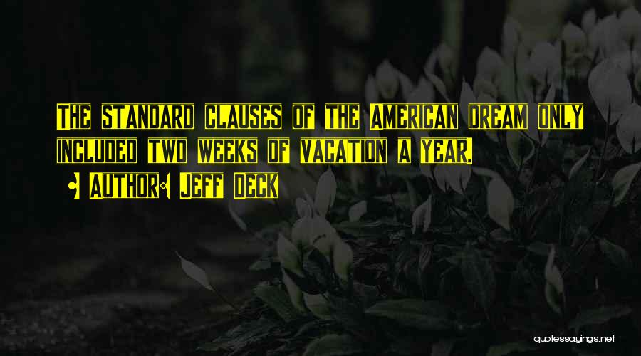 Jeff Deck Quotes: The Standard Clauses Of The American Dream Only Included Two Weeks Of Vacation A Year.