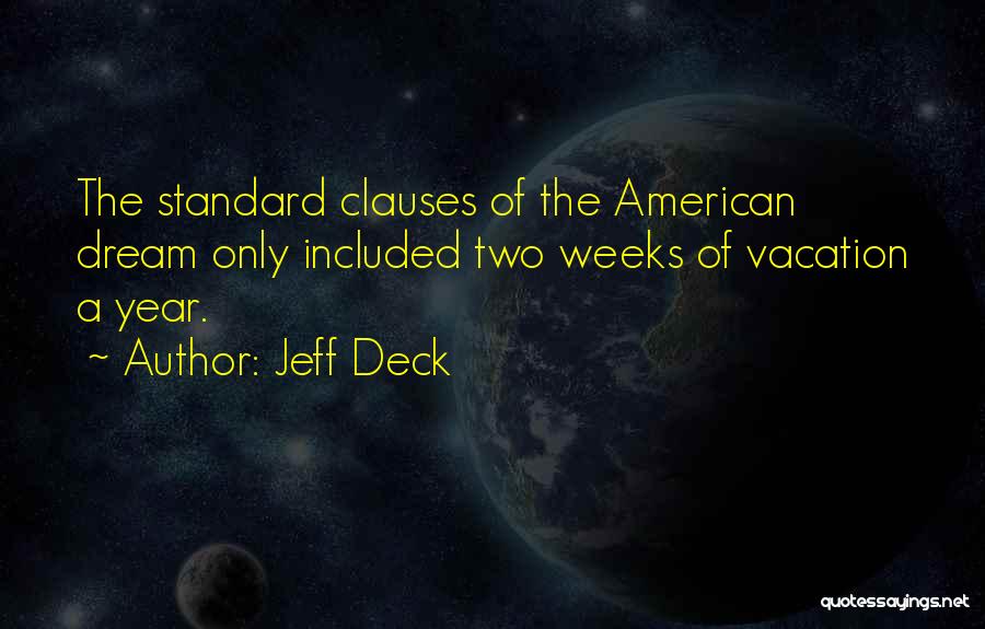 Jeff Deck Quotes: The Standard Clauses Of The American Dream Only Included Two Weeks Of Vacation A Year.