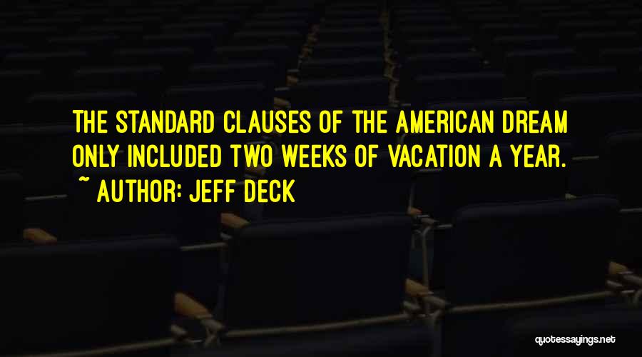 Jeff Deck Quotes: The Standard Clauses Of The American Dream Only Included Two Weeks Of Vacation A Year.