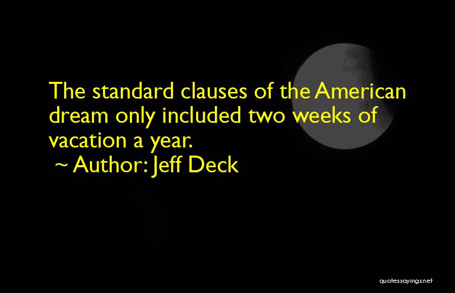 Jeff Deck Quotes: The Standard Clauses Of The American Dream Only Included Two Weeks Of Vacation A Year.