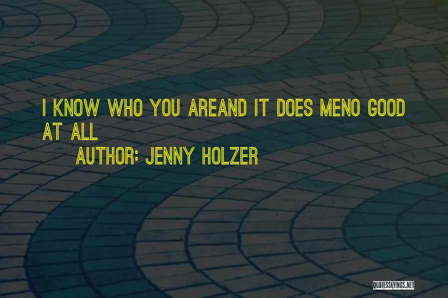 Jenny Holzer Quotes: I Know Who You Areand It Does Meno Good At All