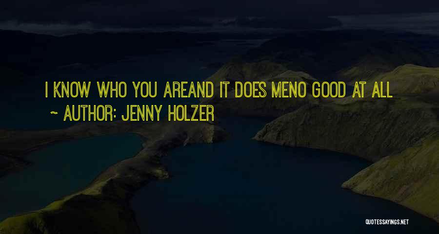 Jenny Holzer Quotes: I Know Who You Areand It Does Meno Good At All