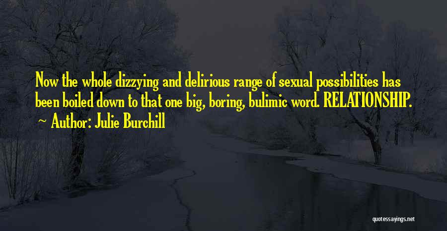 Julie Burchill Quotes: Now The Whole Dizzying And Delirious Range Of Sexual Possibilities Has Been Boiled Down To That One Big, Boring, Bulimic