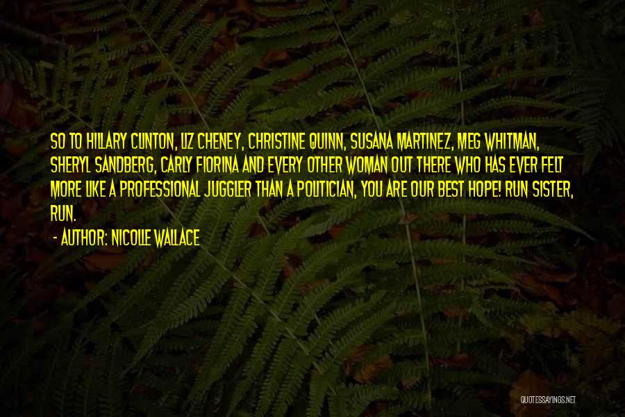 Nicolle Wallace Quotes: So To Hillary Clinton, Liz Cheney, Christine Quinn, Susana Martinez, Meg Whitman, Sheryl Sandberg, Carly Fiorina And Every Other Woman