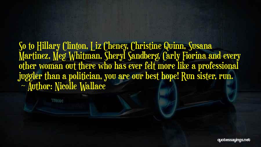 Nicolle Wallace Quotes: So To Hillary Clinton, Liz Cheney, Christine Quinn, Susana Martinez, Meg Whitman, Sheryl Sandberg, Carly Fiorina And Every Other Woman