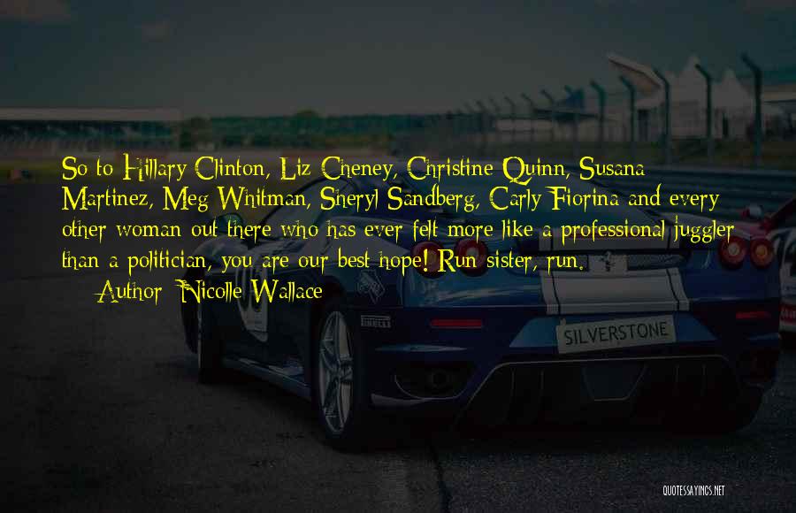 Nicolle Wallace Quotes: So To Hillary Clinton, Liz Cheney, Christine Quinn, Susana Martinez, Meg Whitman, Sheryl Sandberg, Carly Fiorina And Every Other Woman