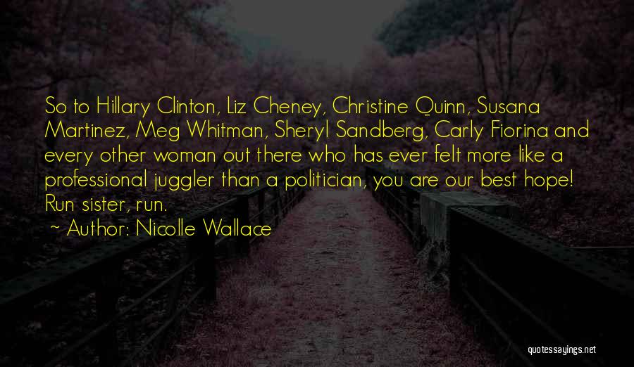 Nicolle Wallace Quotes: So To Hillary Clinton, Liz Cheney, Christine Quinn, Susana Martinez, Meg Whitman, Sheryl Sandberg, Carly Fiorina And Every Other Woman