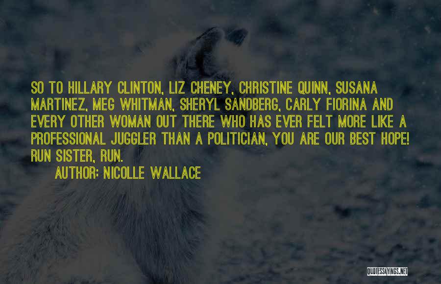 Nicolle Wallace Quotes: So To Hillary Clinton, Liz Cheney, Christine Quinn, Susana Martinez, Meg Whitman, Sheryl Sandberg, Carly Fiorina And Every Other Woman