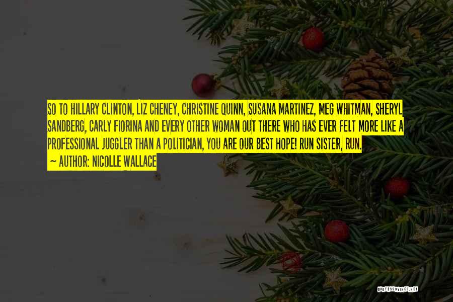 Nicolle Wallace Quotes: So To Hillary Clinton, Liz Cheney, Christine Quinn, Susana Martinez, Meg Whitman, Sheryl Sandberg, Carly Fiorina And Every Other Woman