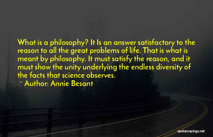 Annie Besant Quotes: What Is A Philosophy? It Is An Answer Satisfactory To The Reason To All The Great Problems Of Life. That