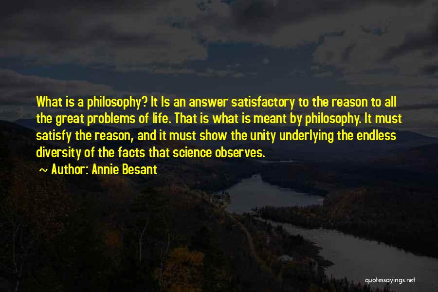 Annie Besant Quotes: What Is A Philosophy? It Is An Answer Satisfactory To The Reason To All The Great Problems Of Life. That