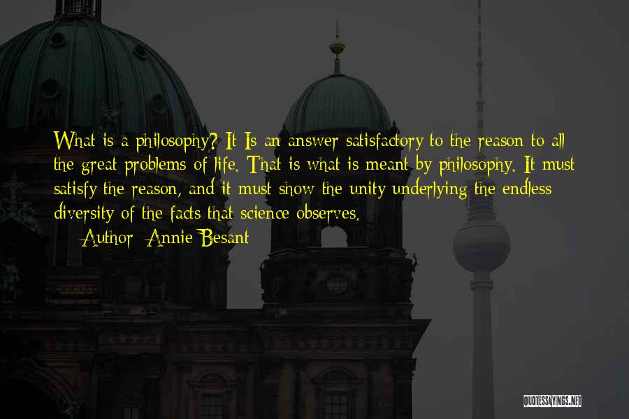 Annie Besant Quotes: What Is A Philosophy? It Is An Answer Satisfactory To The Reason To All The Great Problems Of Life. That