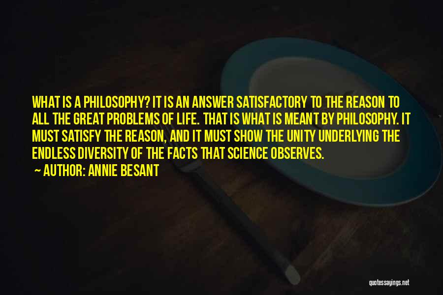 Annie Besant Quotes: What Is A Philosophy? It Is An Answer Satisfactory To The Reason To All The Great Problems Of Life. That