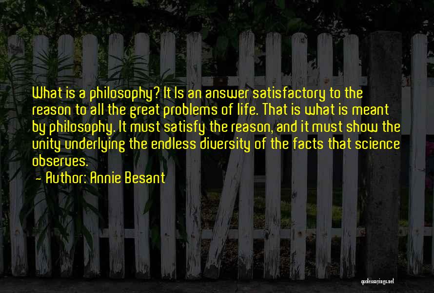Annie Besant Quotes: What Is A Philosophy? It Is An Answer Satisfactory To The Reason To All The Great Problems Of Life. That
