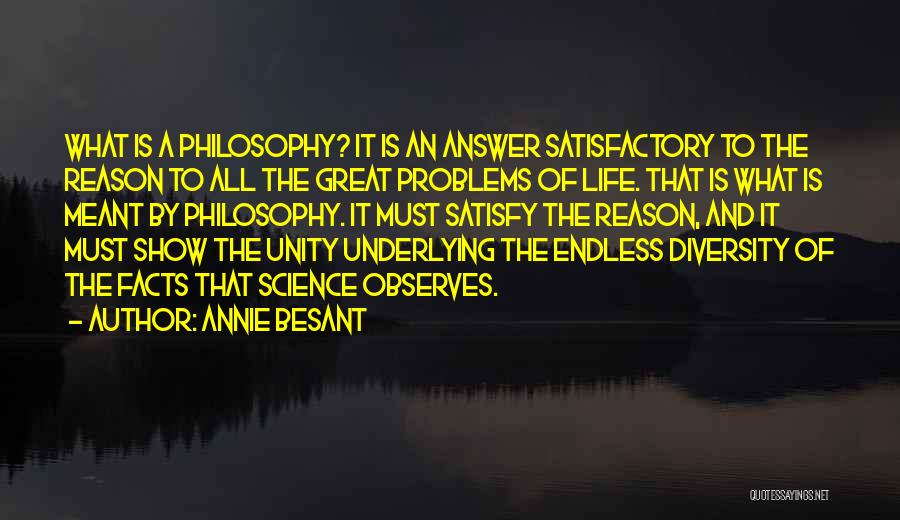 Annie Besant Quotes: What Is A Philosophy? It Is An Answer Satisfactory To The Reason To All The Great Problems Of Life. That