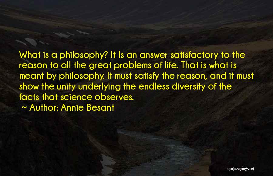 Annie Besant Quotes: What Is A Philosophy? It Is An Answer Satisfactory To The Reason To All The Great Problems Of Life. That