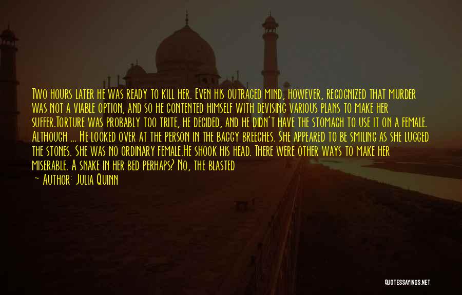 Julia Quinn Quotes: Two Hours Later He Was Ready To Kill Her. Even His Outraged Mind, However, Recognized That Murder Was Not A