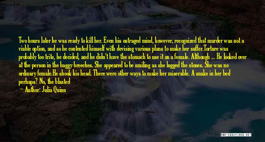 Julia Quinn Quotes: Two Hours Later He Was Ready To Kill Her. Even His Outraged Mind, However, Recognized That Murder Was Not A