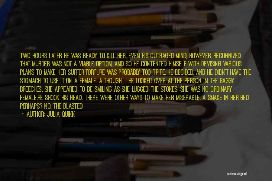 Julia Quinn Quotes: Two Hours Later He Was Ready To Kill Her. Even His Outraged Mind, However, Recognized That Murder Was Not A