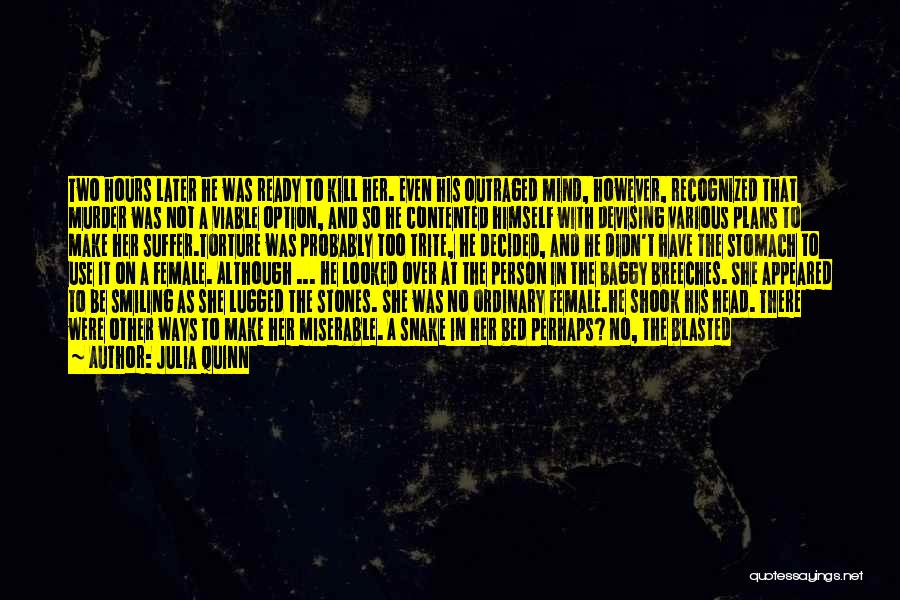 Julia Quinn Quotes: Two Hours Later He Was Ready To Kill Her. Even His Outraged Mind, However, Recognized That Murder Was Not A