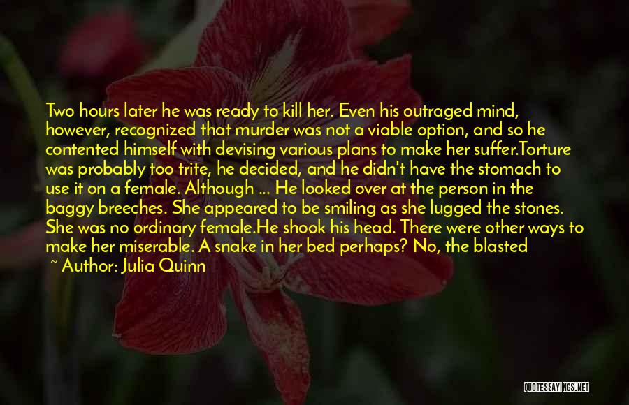 Julia Quinn Quotes: Two Hours Later He Was Ready To Kill Her. Even His Outraged Mind, However, Recognized That Murder Was Not A