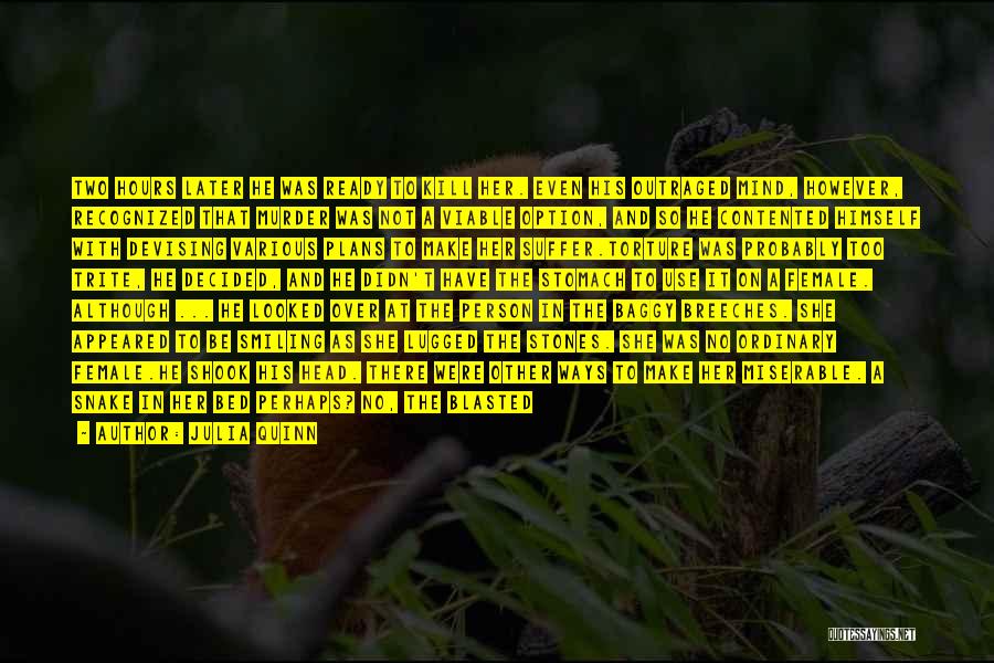 Julia Quinn Quotes: Two Hours Later He Was Ready To Kill Her. Even His Outraged Mind, However, Recognized That Murder Was Not A