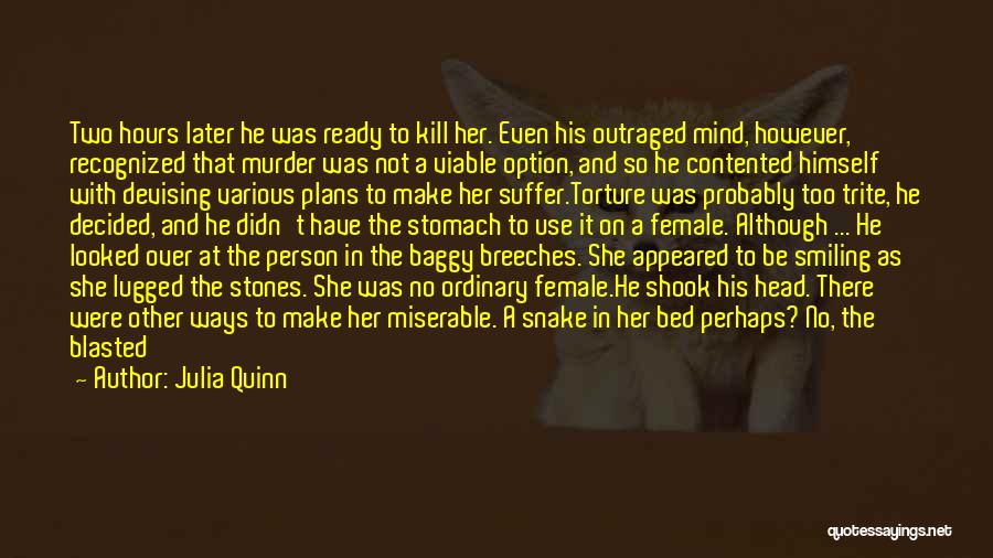 Julia Quinn Quotes: Two Hours Later He Was Ready To Kill Her. Even His Outraged Mind, However, Recognized That Murder Was Not A