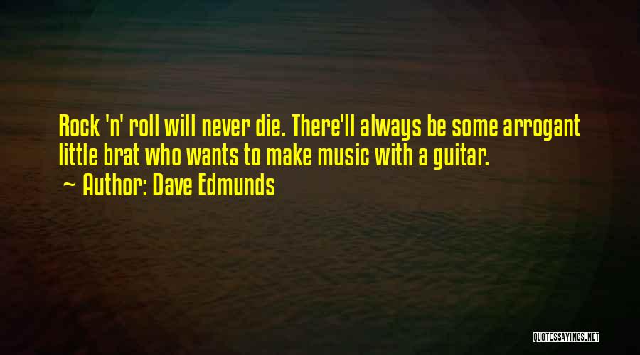 Dave Edmunds Quotes: Rock 'n' Roll Will Never Die. There'll Always Be Some Arrogant Little Brat Who Wants To Make Music With A