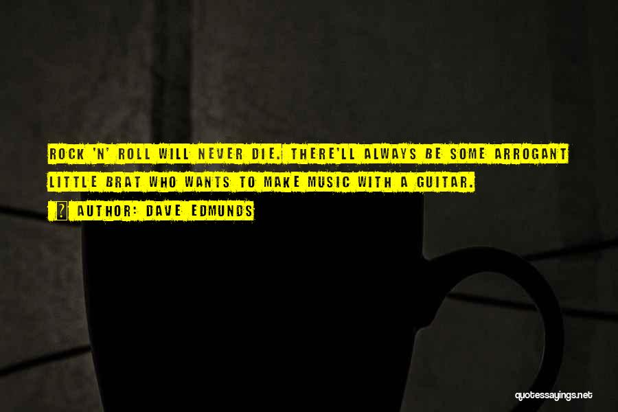 Dave Edmunds Quotes: Rock 'n' Roll Will Never Die. There'll Always Be Some Arrogant Little Brat Who Wants To Make Music With A