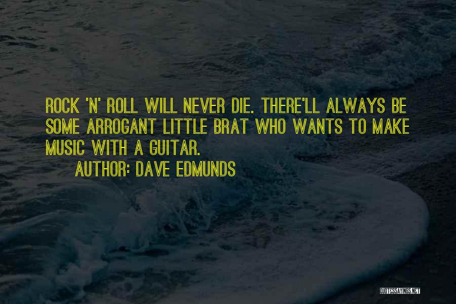Dave Edmunds Quotes: Rock 'n' Roll Will Never Die. There'll Always Be Some Arrogant Little Brat Who Wants To Make Music With A