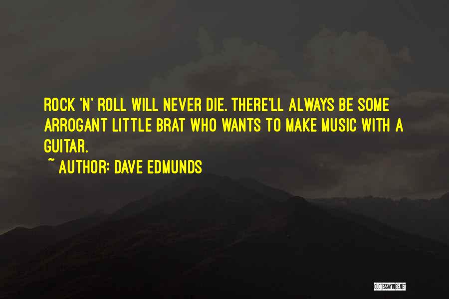 Dave Edmunds Quotes: Rock 'n' Roll Will Never Die. There'll Always Be Some Arrogant Little Brat Who Wants To Make Music With A