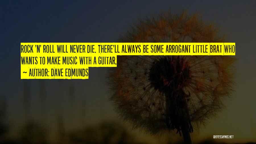 Dave Edmunds Quotes: Rock 'n' Roll Will Never Die. There'll Always Be Some Arrogant Little Brat Who Wants To Make Music With A
