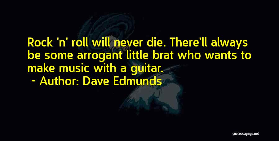 Dave Edmunds Quotes: Rock 'n' Roll Will Never Die. There'll Always Be Some Arrogant Little Brat Who Wants To Make Music With A
