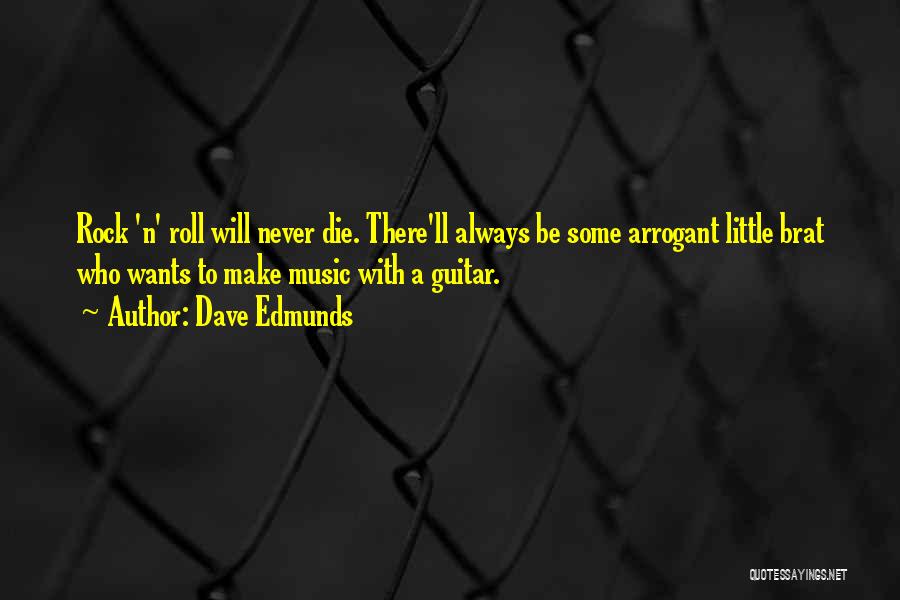 Dave Edmunds Quotes: Rock 'n' Roll Will Never Die. There'll Always Be Some Arrogant Little Brat Who Wants To Make Music With A