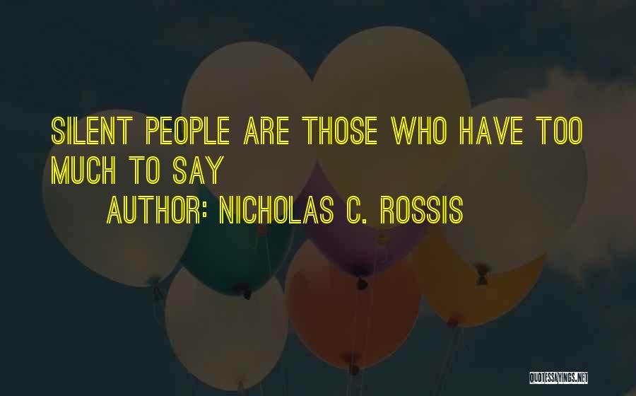 Nicholas C. Rossis Quotes: Silent People Are Those Who Have Too Much To Say