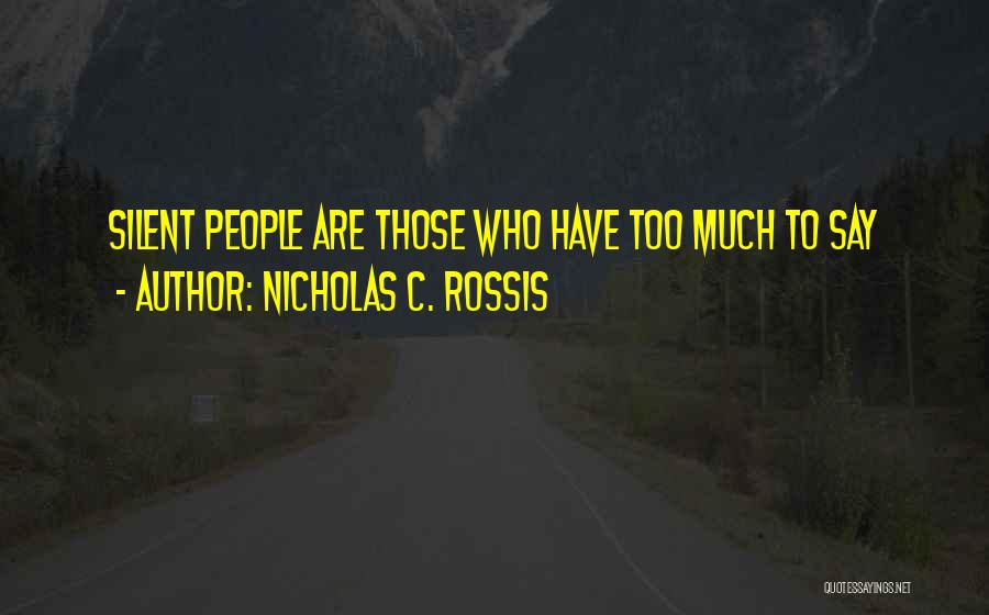 Nicholas C. Rossis Quotes: Silent People Are Those Who Have Too Much To Say