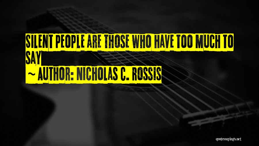 Nicholas C. Rossis Quotes: Silent People Are Those Who Have Too Much To Say