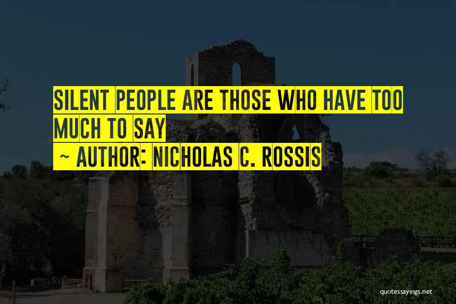 Nicholas C. Rossis Quotes: Silent People Are Those Who Have Too Much To Say