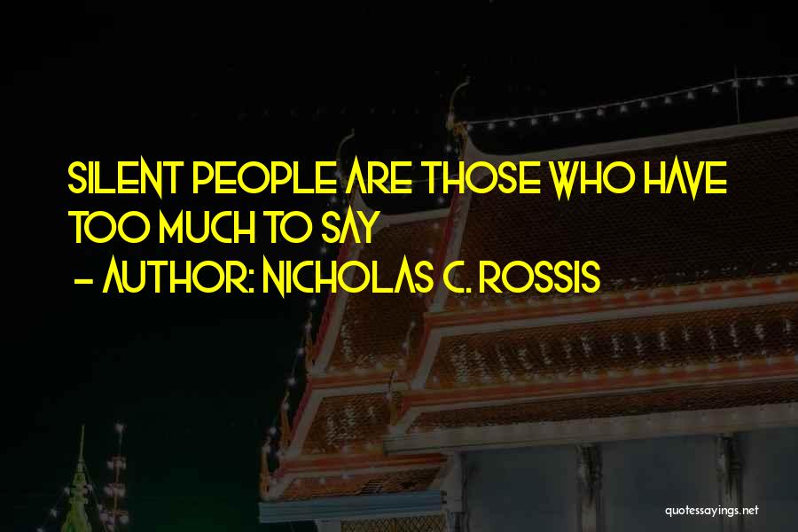 Nicholas C. Rossis Quotes: Silent People Are Those Who Have Too Much To Say