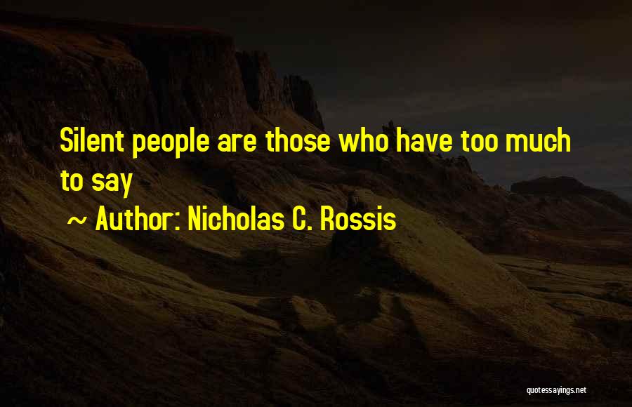 Nicholas C. Rossis Quotes: Silent People Are Those Who Have Too Much To Say