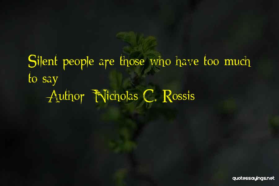 Nicholas C. Rossis Quotes: Silent People Are Those Who Have Too Much To Say