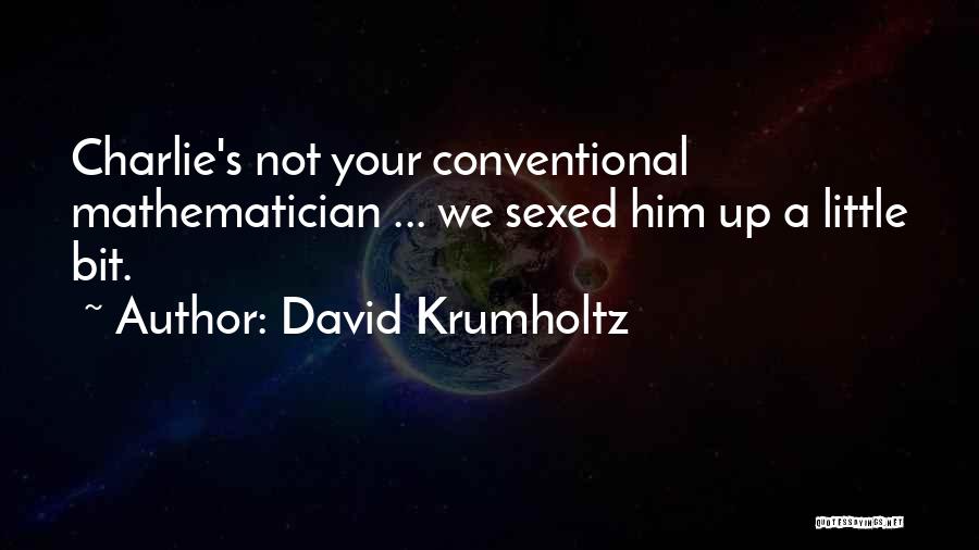 David Krumholtz Quotes: Charlie's Not Your Conventional Mathematician ... We Sexed Him Up A Little Bit.