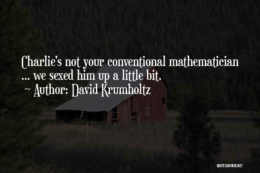 David Krumholtz Quotes: Charlie's Not Your Conventional Mathematician ... We Sexed Him Up A Little Bit.