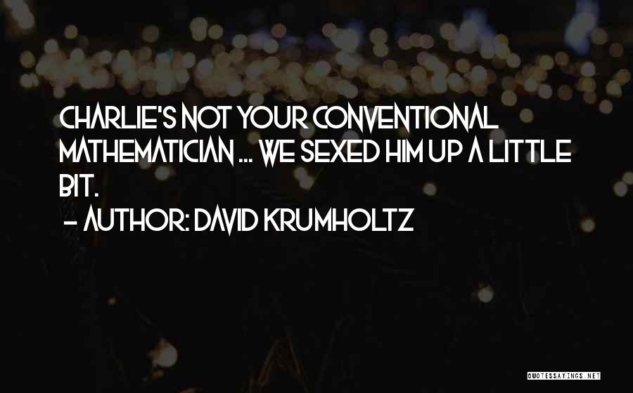 David Krumholtz Quotes: Charlie's Not Your Conventional Mathematician ... We Sexed Him Up A Little Bit.