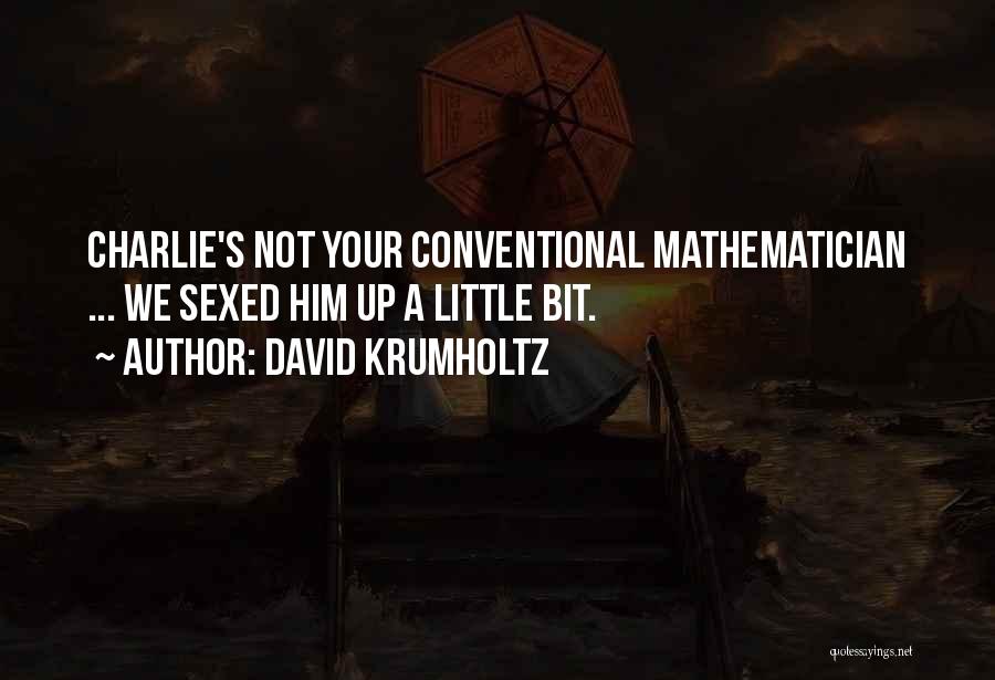 David Krumholtz Quotes: Charlie's Not Your Conventional Mathematician ... We Sexed Him Up A Little Bit.