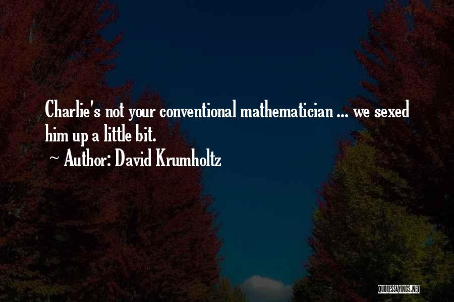 David Krumholtz Quotes: Charlie's Not Your Conventional Mathematician ... We Sexed Him Up A Little Bit.