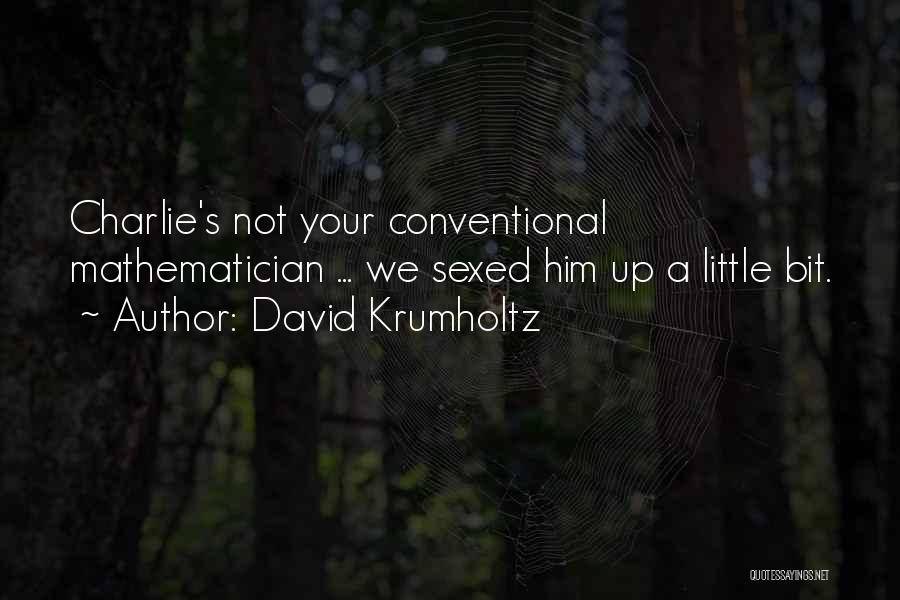 David Krumholtz Quotes: Charlie's Not Your Conventional Mathematician ... We Sexed Him Up A Little Bit.