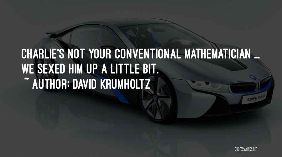 David Krumholtz Quotes: Charlie's Not Your Conventional Mathematician ... We Sexed Him Up A Little Bit.