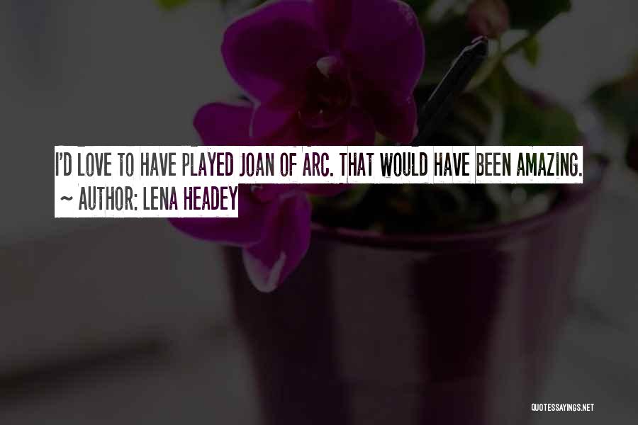 Lena Headey Quotes: I'd Love To Have Played Joan Of Arc. That Would Have Been Amazing.